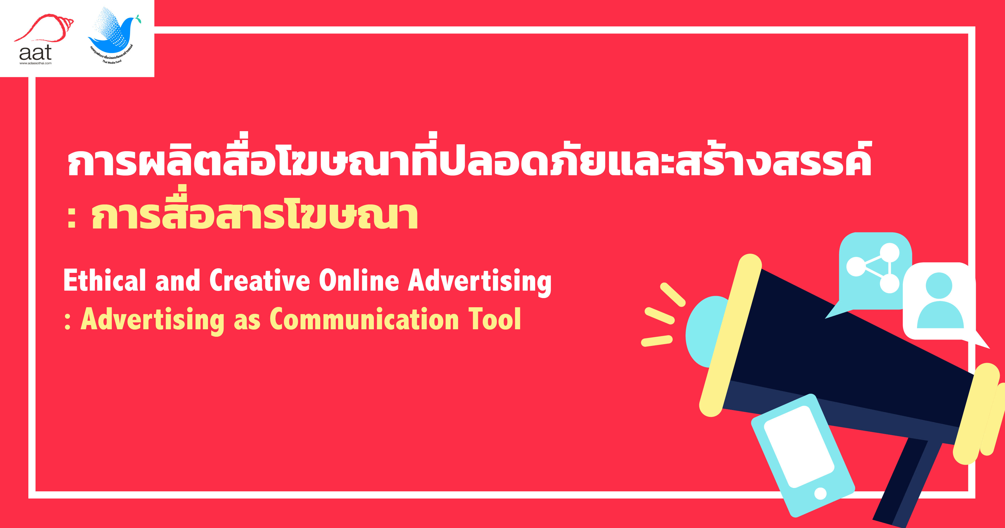 การผลิตสื่อโฆษณาที่ปลอดภัยและสร้างสรรค์ : การสื่อสารโฆษณา | Ethical and Creative Online Advertising: Advertising as Communication Tool 00051